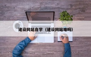 句容建设网站自学（建设网站难吗）