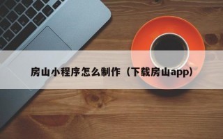 句容房山小程序怎么制作（下载房山app）