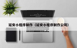 句容延安小程序制作（延安小程序制作公司）